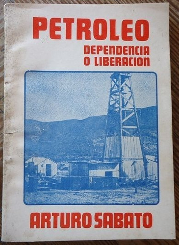 Petròleo: Dependencia O Liberaciòn - Arturo Sàbato- 1974