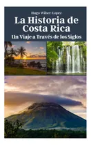 Comprar Libro: La Historia De Costa Rica: Un Viaje A Través De Los
