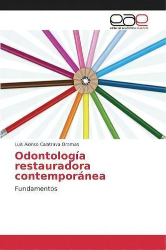 Odontologia Restauradora Contemporanea: Fundamentos, De Calatrava Oramas Luis Alonso., Vol. 1. Editorial Editorial Academica Espanola, Tapa Blanda En Español