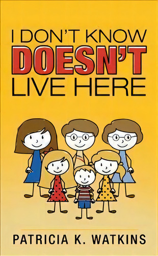 I Don't Know Doesn't Live Here, De Patricia K Watkins. Editorial Authorhouse, Tapa Blanda En Inglés