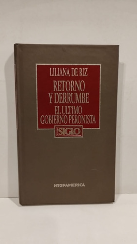 Retorno Y Derrumbe - El Ultimo Gobierno Peronista - L.de Riz