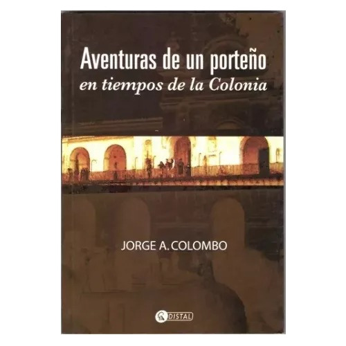 Libro Aventuras De Un Porteño En Tiempos De La Colonia 