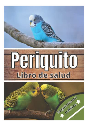 Periquito Libro De Salud: Seguimiento Diario De Mi Periquito