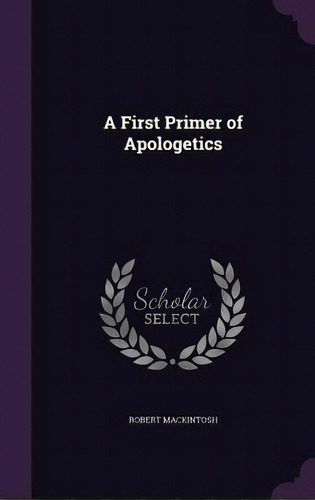 A First Primer Of Apologetics, De Mackintosh, Robert. Editorial Palala Pr, Tapa Dura En Inglés