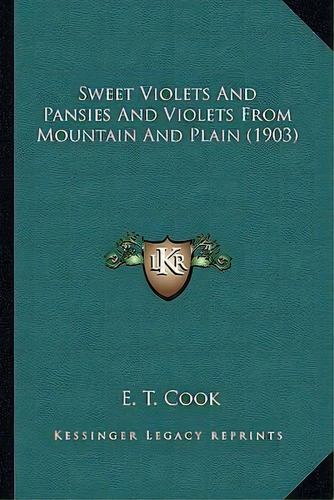 Sweet Violets And Pansies And Violets From Mountain And Plaisweet Violets And Pansies And Violets..., De E T Cook. Editorial Kessinger Publishing, Tapa Blanda En Inglés