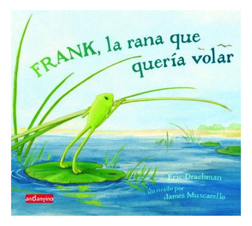 Frank La Rana Que Queria Volar, De Drachman Eric. Editorial Robin Book Andantino Malsinet, Tapa Dura En Español, 2007