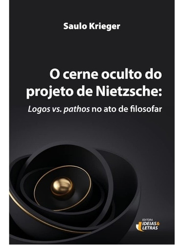 O Cerne Oculto Do Projeto De Nietzsche, De Saulo Krieger. Editora Ideias Letras, Edição 1 Em Português, 2022