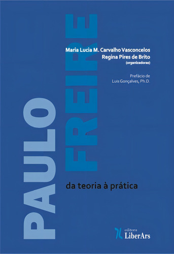 Paulo Freire: Da Teoria a Prática, de Maria Lucia M. Carvalho Vasconcelos. Editora LIBER ARS, capa mole em português