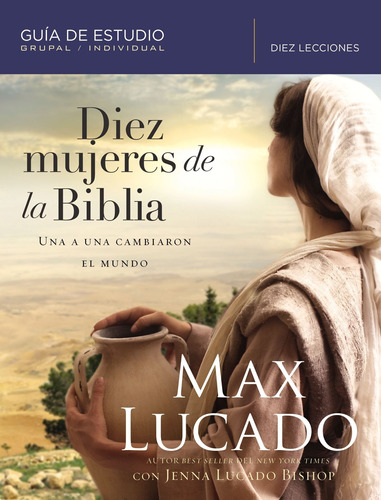 Diez mujeres de la Biblia: Una a una cambiaron el mundo, de Lucado, Max. Editorial Grupo Nelson, tapa blanda en español, 2018