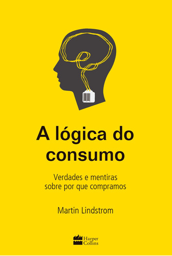 A lógica do consumo - Verdades e mentiras sobre por que compramos, de Lindstrom, Martin. Casa dos Livros Editora Ltda, capa mole em português, 2018