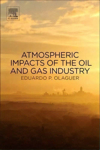 Atmospheric Impacts Of The Oil And Gas Industry, De Eduardo P Olaguer. Editorial Elsevier Science Publishing Co Inc, Tapa Blanda En Inglés