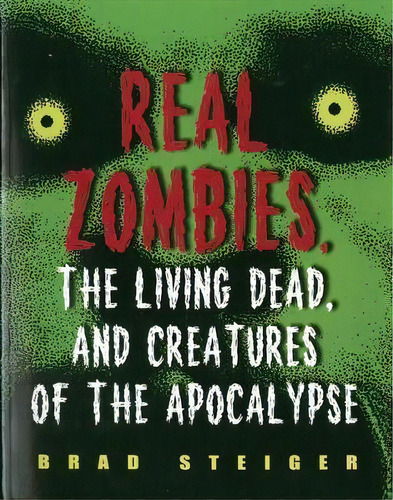 Real Zombies, The Living Dead And Creatures Of The Apocalypse, De Brad Steiger. Editorial Visible Ink Press, Tapa Blanda En Inglés
