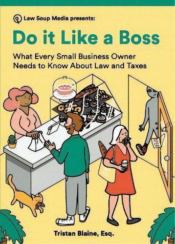 Do It Like A Boss : What Every Small Business Owner Needs To Know About Law And Taxes, De Tristan Blaine., Vol. 1. Editorial Law Soup Media, Tapa Blanda En Inglés
