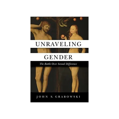 Unraveling Gender: Battle Over Sexual Difference J Grabowski