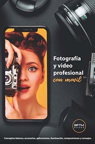 Fotos Y Videos Profesionales Con Movil Conceptos..., De Books, Bftm. Editorial Independently Published En Español