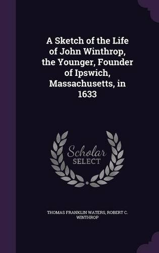 A Sketch Of The Life Of John Winthrop, The Younger, Founder 