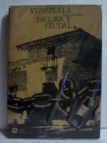 Venezuela Esclava Y Feudal - Carlos Irazábal 1980 Ateneo