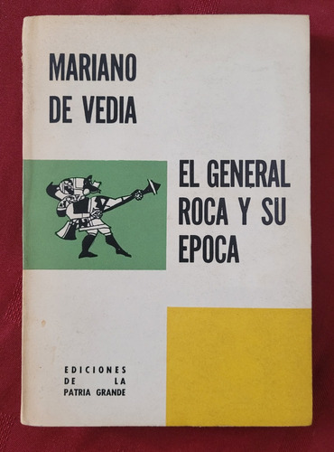 El Gral Roca Y Su Época- Mariano D Vedia. Ed Patria Grande M