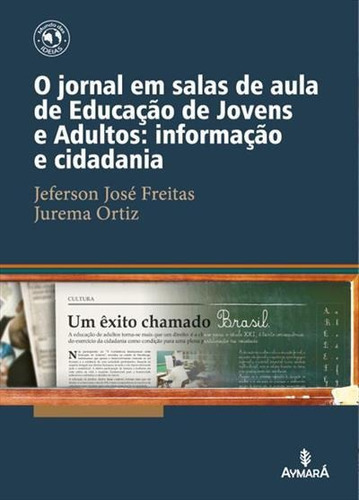 Jornal Em Salas De Aula De Educaçao De Jovens E Adultos: Informaçao E Cidadania - 1ªed.(2009), De Jeferson Jose Freitas. Editora Aymará, Capa Mole, Edição 1 Em Português, 2009