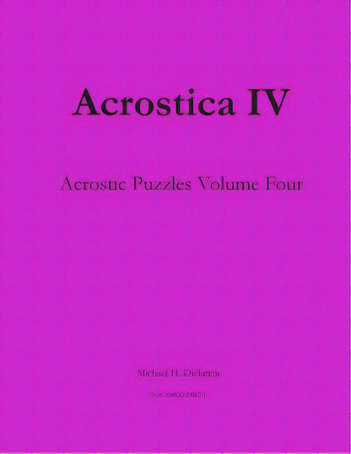 Acrostica Iv: Acrostic Puzzles Volume Four, De Dickman, Michael H.. Editorial Lightning Source Inc, Tapa Blanda En Inglés