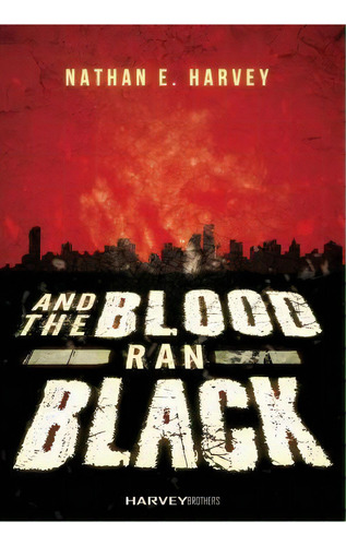 And The Blood Ran Black, De Nathan E Harvey. Editorial Harvey Brothers Publishing, Tapa Dura En Inglés