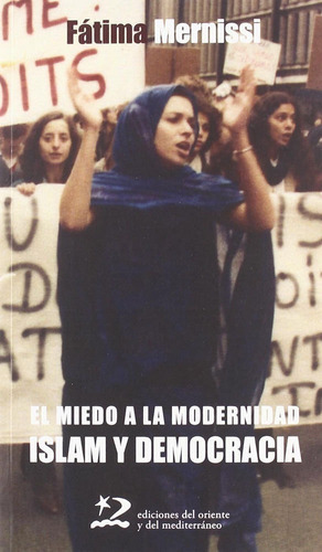 Miedo A La Modernidad Islam Y Democracia 2ªed - Mernissi...