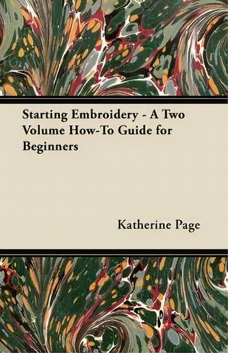 Starting Embroidery - A Two Volume How-to Guide For Beginners, De Katherine Page. Editorial Read Books, Tapa Blanda En Inglés