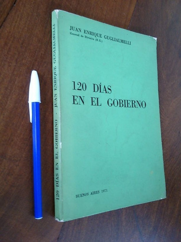 120 Días En El Gobierno - Juan Enrique Guglialmelli