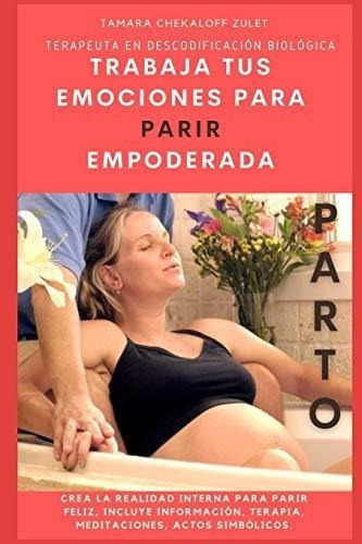 Trabaja Tus Emociones Para Parir Empoderada Crea La, De Zulet, Sra Tamara Chekaloff. Editorial Independently Published En Español