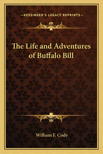 The Life And Adventures Of Buffalo Bill, De Cody, William F.. Editorial Kessinger Pub Llc, Tapa Blanda En Inglés