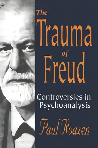 The Trauma Of Freud: Controversies In Psychoanalysis, De Roazen, Paul., Vol. 1. Editorial Routledge, Tapa Blanda En Inglés