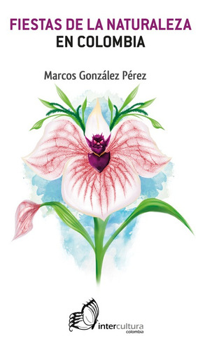 Fiestas de la naturaleza en Colombia, de Marcos González Pérez. Editorial Intercultura, tapa blanda en español, 2022