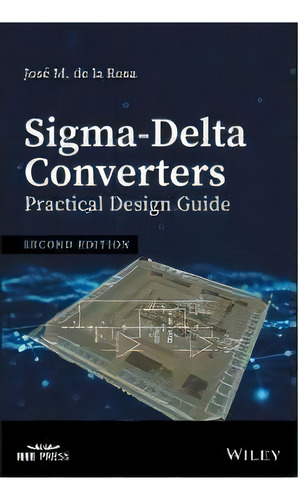 Sigma-delta Converters: Practical Design Guide, De José M. De La Rosa. Editorial John Wiley And Sons Ltd, Tapa Dura En Inglés