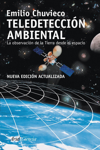 Teledetección ambiental: La observación de la tierra desde el espacio, de Chuvieco, Emilio. Ariel Ciencia Editorial Ariel México, tapa blanda en español, 2010