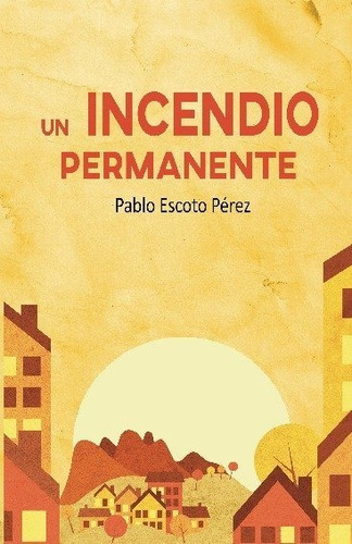 Un Incendio Permanente, De Escoto, Pablo. Editorial Libros Indie, Tapa Blanda En Español