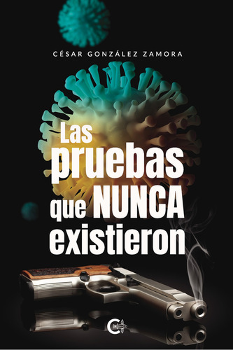 Las pruebas que nunca existieron, de González Zamora , César.. Editorial CALIGRAMA, tapa blanda, edición 1.0 en español, 2020