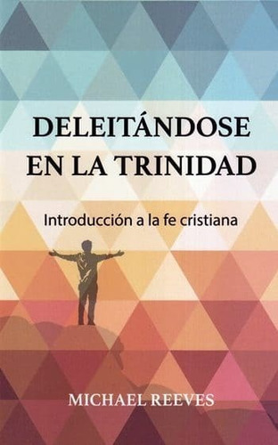 Deleitándose En La Trinidad, De Michael Reeves. Editorial Bautista Independiente, Tapa Blanda En Español