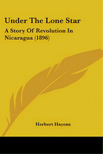 Under The Lone Star: A Story Of Revolution In Nicaragua (1896), De Hayens, Herbert. Editorial Kessinger Pub Llc, Tapa Blanda En Inglés