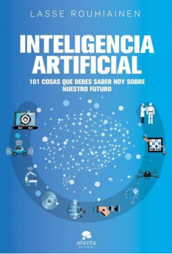 Inteligencia Artificial: 101 Cosas Que Debes Saber Hoy Sobre