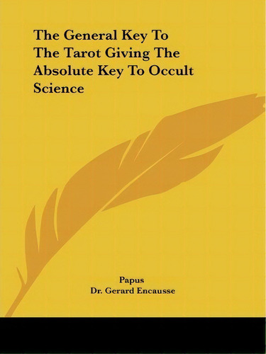 The General Key To The Tarot Giving The Absolute Key To Occult Science, De Gerard Encause. Editorial Kessinger Publishing, Tapa Blanda En Inglés