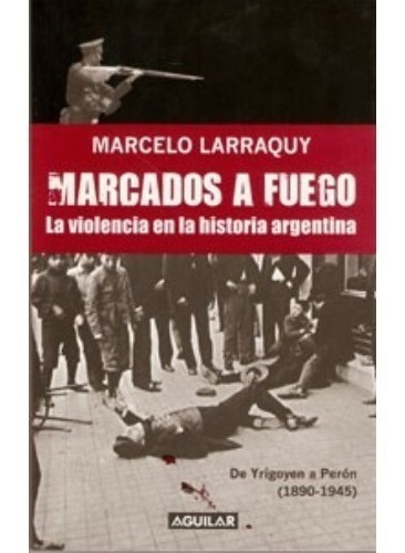 Libro Marcados A Fuego De Irigoyen A Perón - Larraquy M.