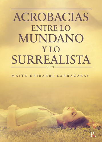 Acrobacias Entre Lo Mundano Y Lo Surrealista, De Uribarri  Larrazabal, Maite. Editorial Punto Rojo Libros, S.l., Tapa Blanda En Español