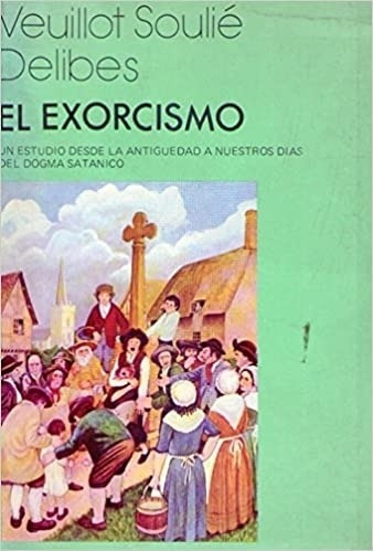Exorcismo, El. Un Estudio Desde La Antiguedad A Nuestros Dia