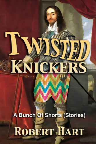 Twisted Knickers (a Bunch Of Shorts - Stories), De Hart, Robert. Editorial Lightning Source Inc, Tapa Blanda En Inglés