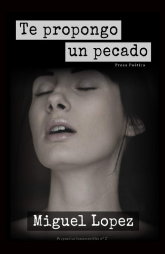 Te Propongo Un Pecado (prosa Poética) (propuestas Inmarce...