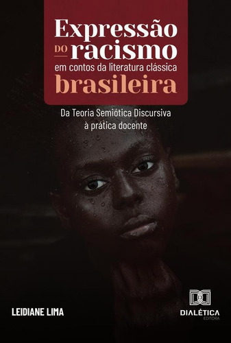 Expressão do racismo em contos da literatura clássica brasileira, de Cícera Leidiane Lima da Silva. Editorial Dialética, tapa blanda en portugués, 2023