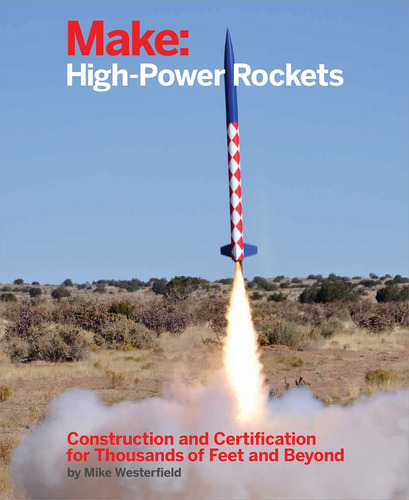 Make: High-power Rockets: Construction And Certification For