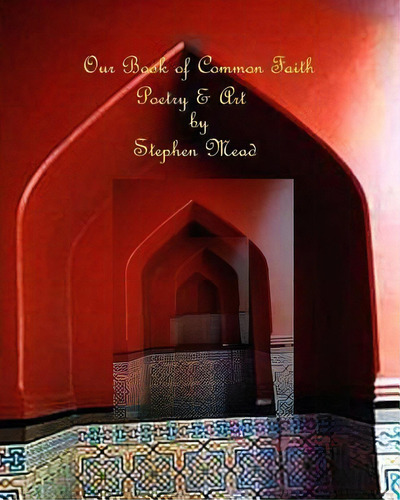Our Book Of Common Faith: Poetry & Art, De Stephen Mead., Vol. 1. Editorial Createspace Independent Publishing Platform, Tapa Blanda En Inglés