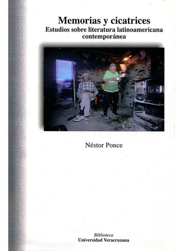 MEMORIAS Y CICATRICES. ESTUDIOS SOBRE LITERATURA LATINOAMERICANA CONTEMPORÁNEA, de Ponce , Néstor.. Editorial Universidad Veracruzana, tapa pasta blanda, edición 1 en español, 2011