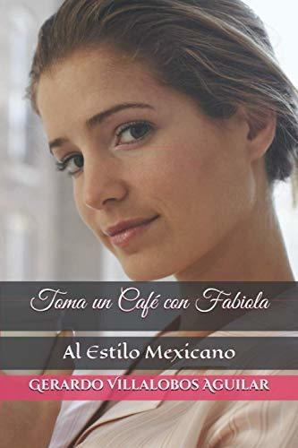 Toma un Cafe con Fabiola, de Gerardo Villalobos Aguilar., vol. N/A. Editorial Independently Published, tapa blanda en español, 2018